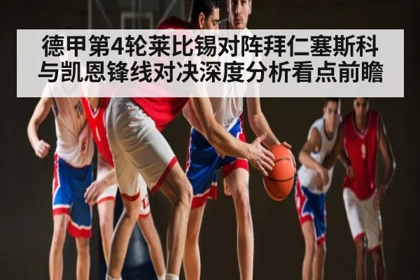 德甲第4轮莱比锡对阵拜仁塞斯科与凯恩锋线对决深度分析看点前瞻